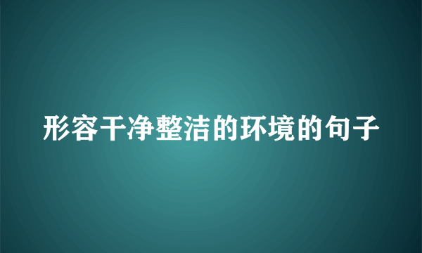 形容干净整洁的环境的句子
