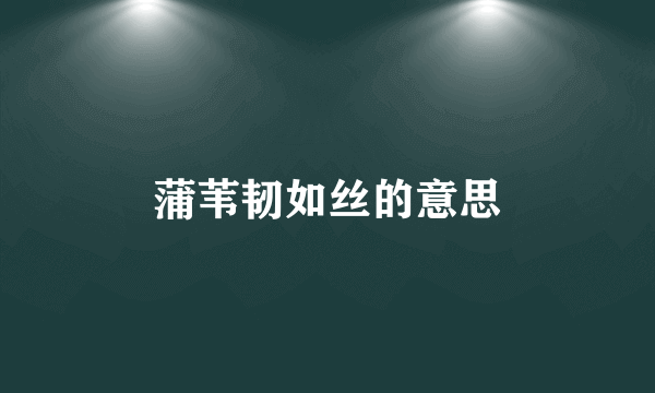 蒲苇韧如丝的意思