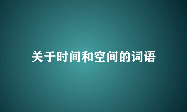 关于时间和空间的词语