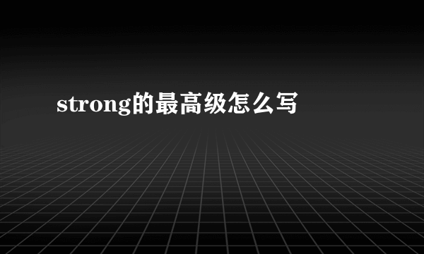 strong的最高级怎么写