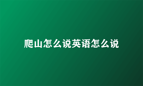 爬山怎么说英语怎么说