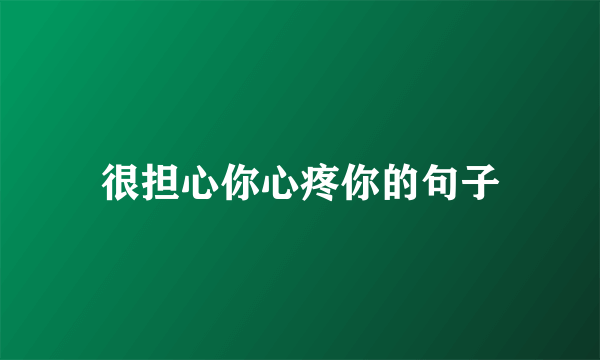 很担心你心疼你的句子