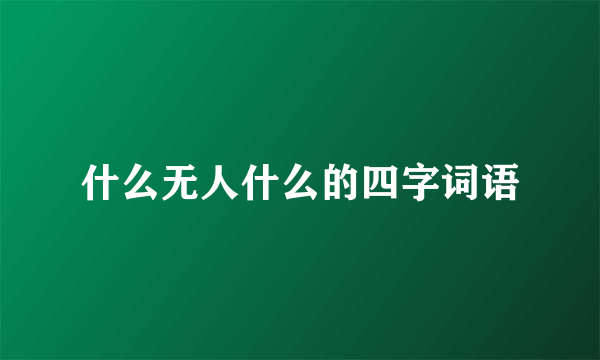 什么无人什么的四字词语