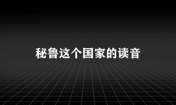 秘鲁这个国家的读音