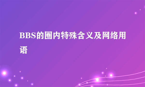 BBS的圈内特殊含义及网络用语