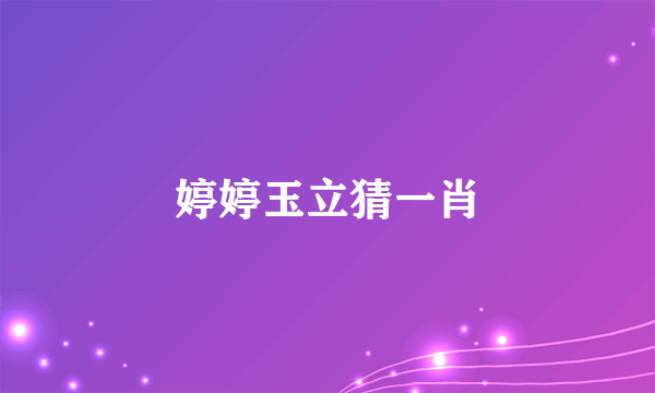婷婷玉立猜一肖