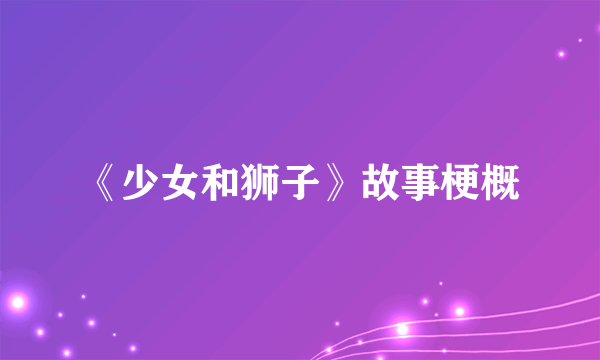 《少女和狮子》故事梗概
