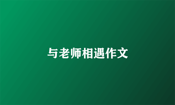 与老师相遇作文