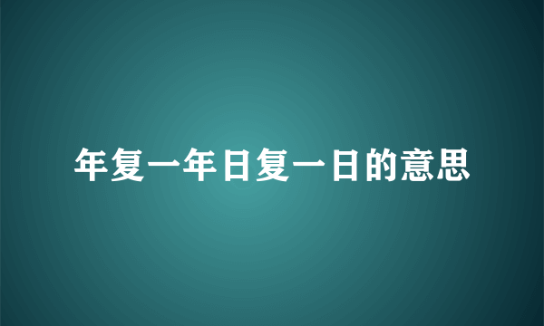 年复一年日复一日的意思