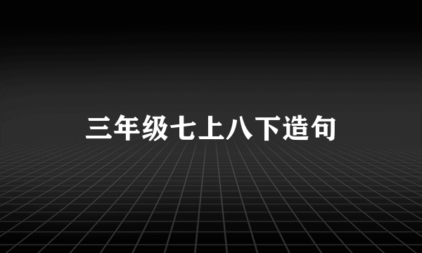 三年级七上八下造句