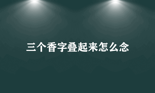三个香字叠起来怎么念