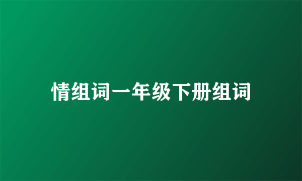 情组词一年级下册组词