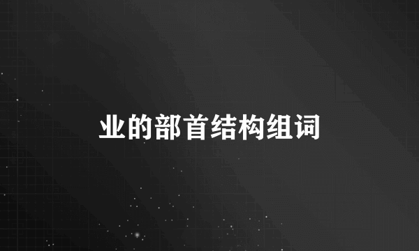 业的部首结构组词