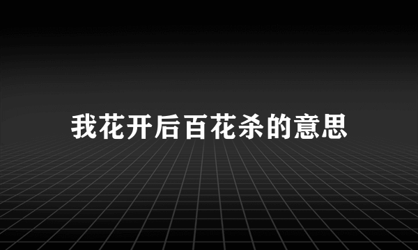 我花开后百花杀的意思