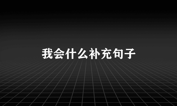 我会什么补充句子