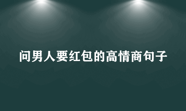 问男人要红包的高情商句子