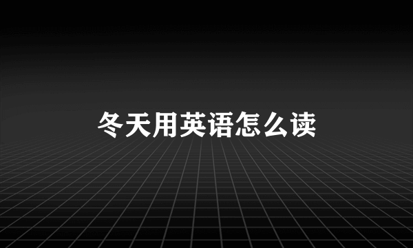 冬天用英语怎么读