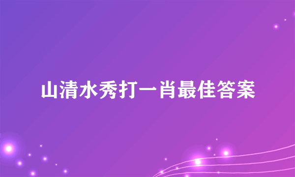 山清水秀打一肖最佳答案