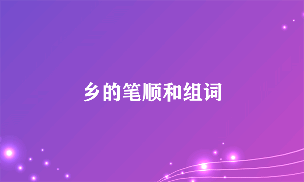 乡的笔顺和组词