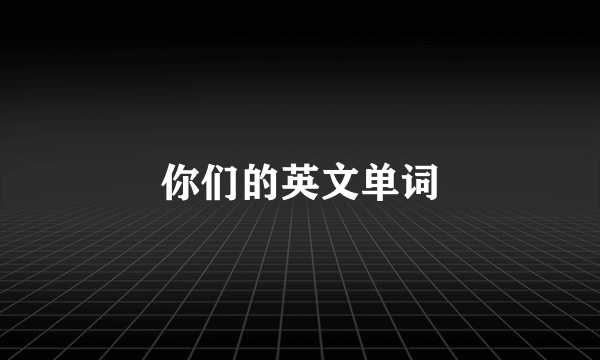 你们的英文单词
