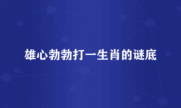 雄心勃勃打一生肖的谜底