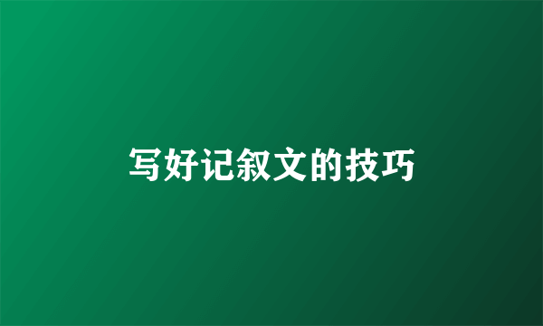 写好记叙文的技巧