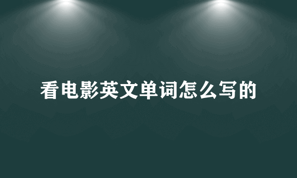 看电影英文单词怎么写的