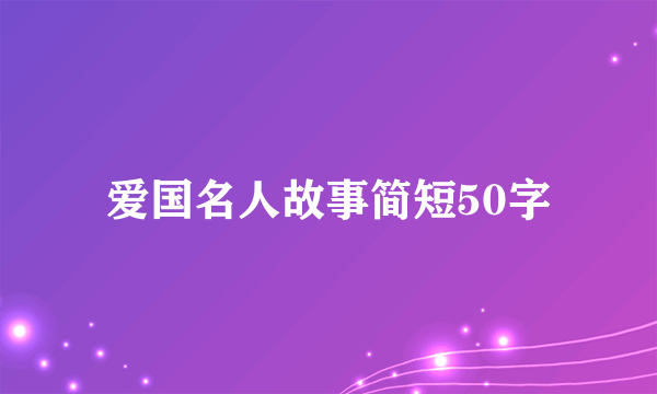 爱国名人故事简短50字