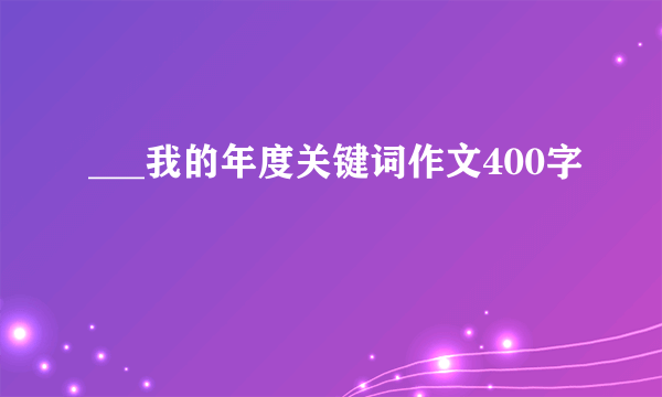 ___我的年度关键词作文400字