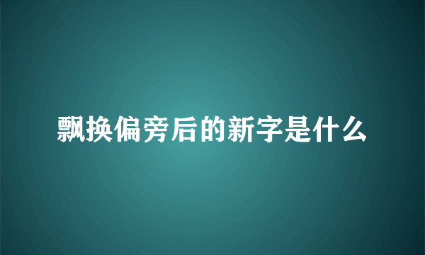 飘换偏旁后的新字是什么