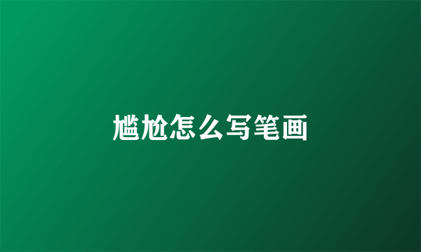 尴尬怎么写笔画
