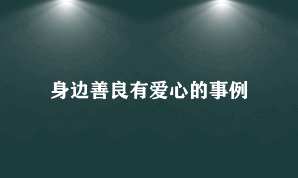 身边善良有爱心的事例