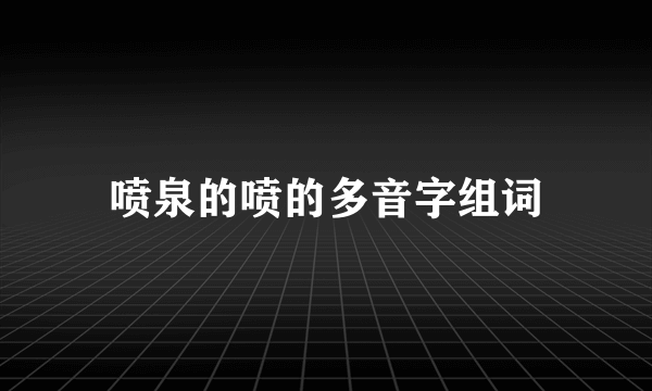 喷泉的喷的多音字组词