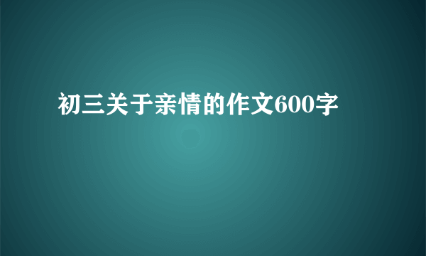 初三关于亲情的作文600字