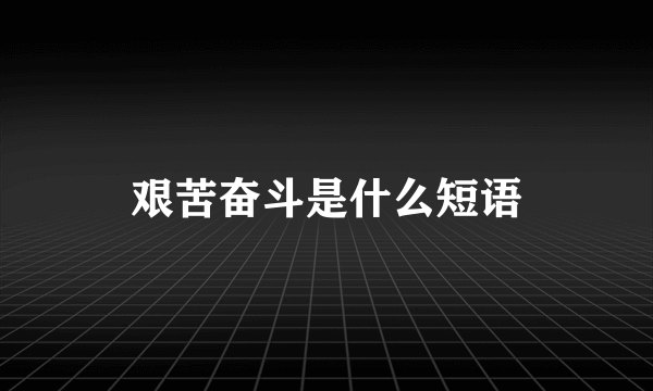 艰苦奋斗是什么短语