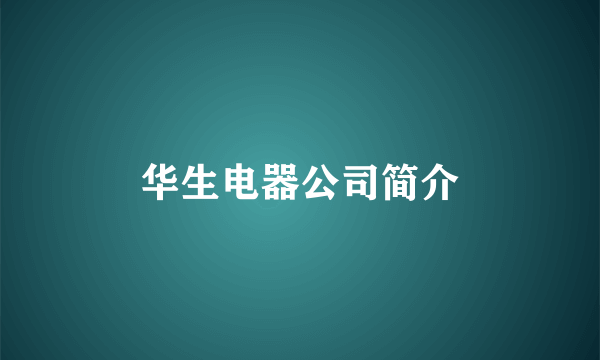 华生电器公司简介