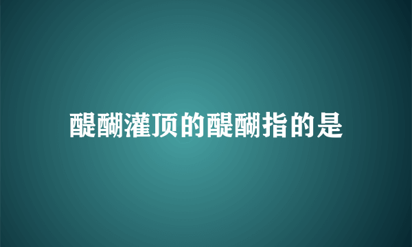 醍醐灌顶的醍醐指的是