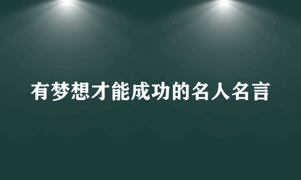 有梦想才能成功的名人名言