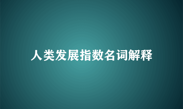 人类发展指数名词解释