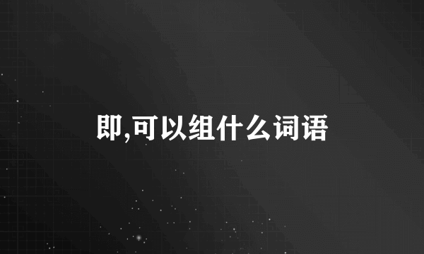 即,可以组什么词语
