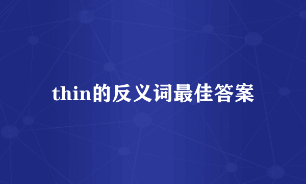 thin的反义词最佳答案