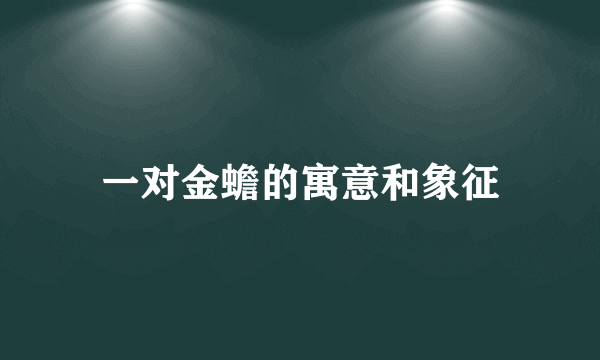 一对金蟾的寓意和象征