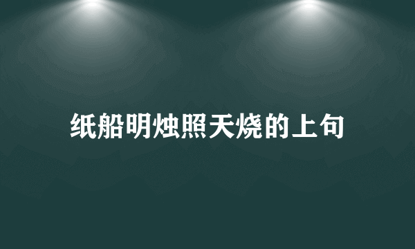纸船明烛照天烧的上句