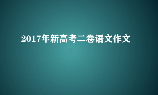 2017年新高考二卷语文作文