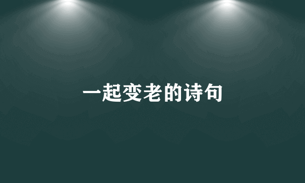 一起变老的诗句