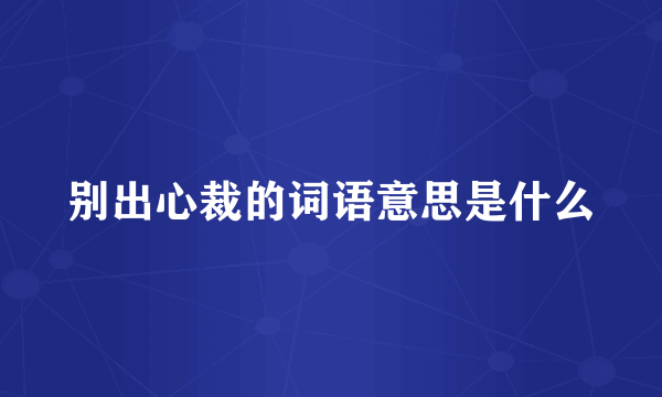 别出心裁的词语意思是什么