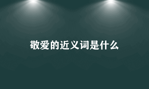 敬爱的近义词是什么