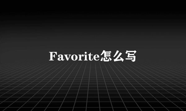Favorite怎么写