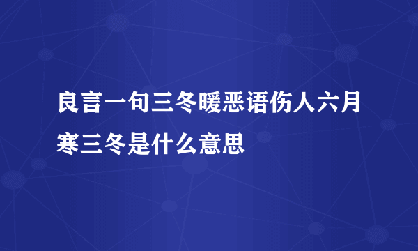 良言一句三冬暖恶语伤人六月寒三冬是什么意思