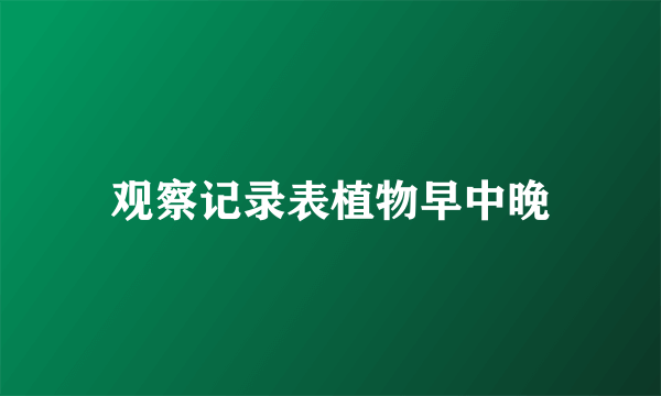 观察记录表植物早中晚